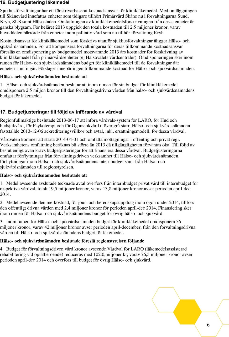 Omfattningen av klinikläkemedelsförskrivningen från dessa enheter är ganska blygsam.