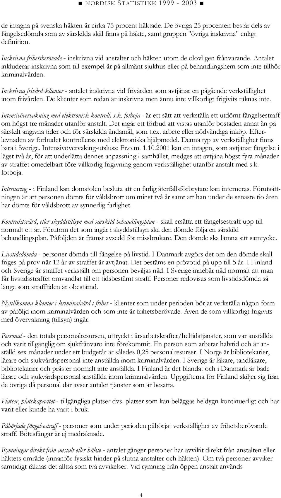 Antalet inkluderar inskrivna som till exempel är på allmänt sjukhus eller på behandlingshem som inte tillhör kriminalvården.