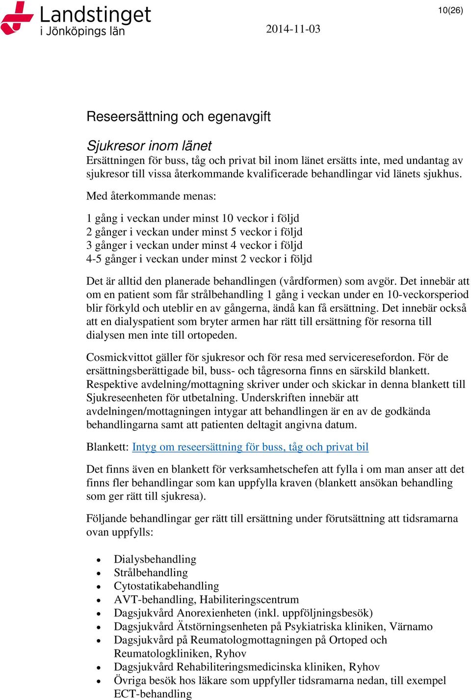 Med återkommande menas: 1 gång i veckan under minst 10 veckor i följd 2 gånger i veckan under minst 5 veckor i följd 3 gånger i veckan under minst 4 veckor i följd 4-5 gånger i veckan under minst 2