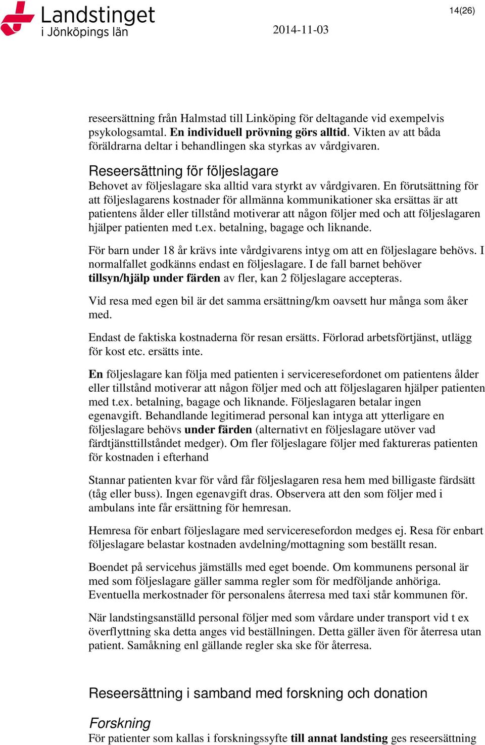 En förutsättning för att följeslagarens kostnader för allmänna kommunikationer ska ersättas är att patientens ålder eller tillstånd motiverar att någon följer med och att följeslagaren hjälper