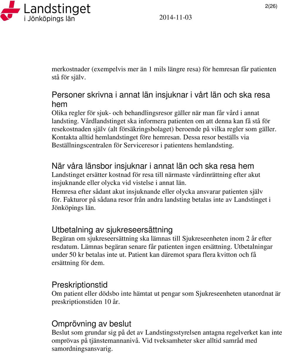 Vårdlandstinget ska informera patienten om att denna kan få stå för resekostnaden själv (alt försäkringsbolaget) beroende på vilka regler som gäller. Kontakta alltid hemlandstinget före hemresan.