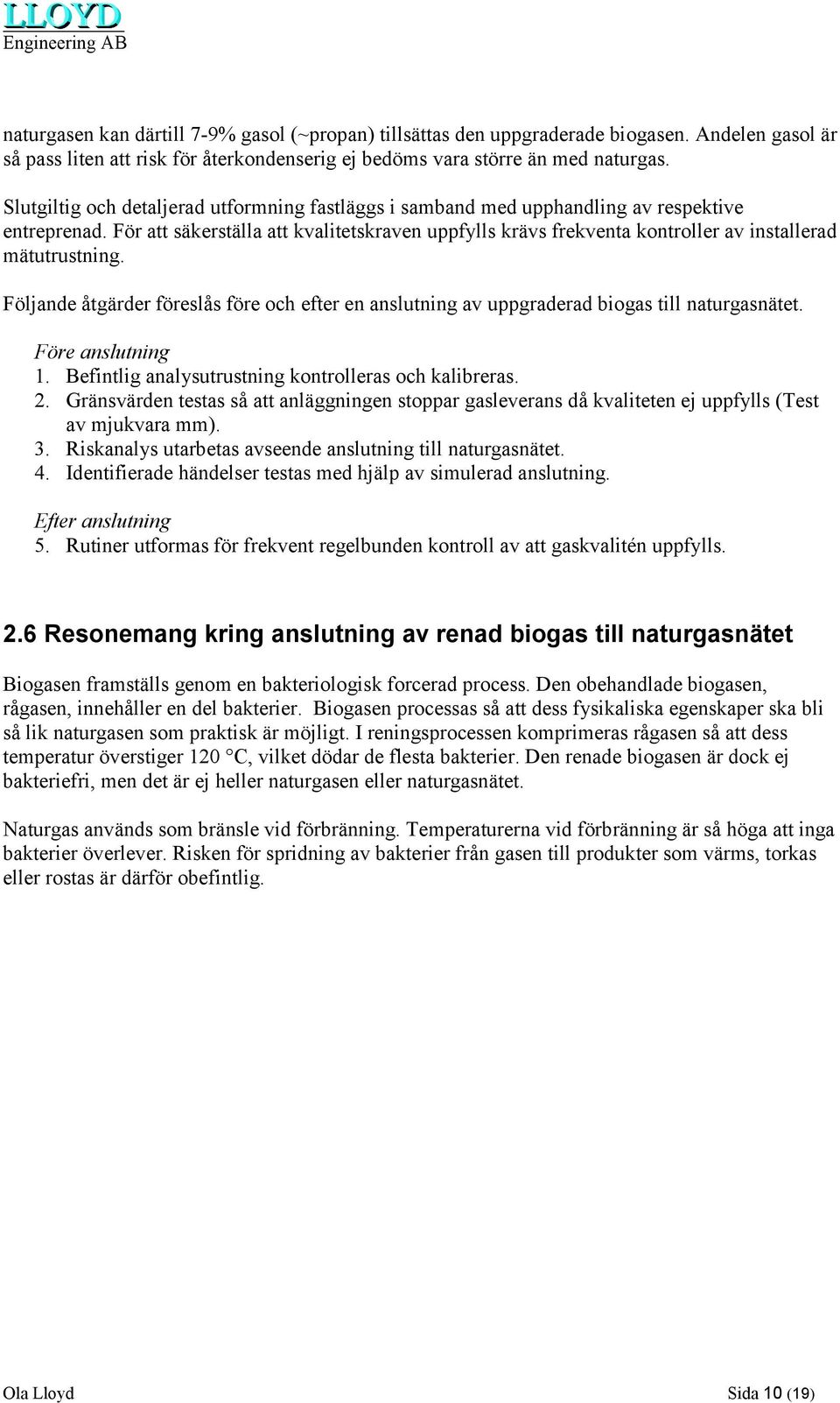 För att säkerställa att kvalitetskraven uppfylls krävs frekventa kontroller av installerad mätutrustning.