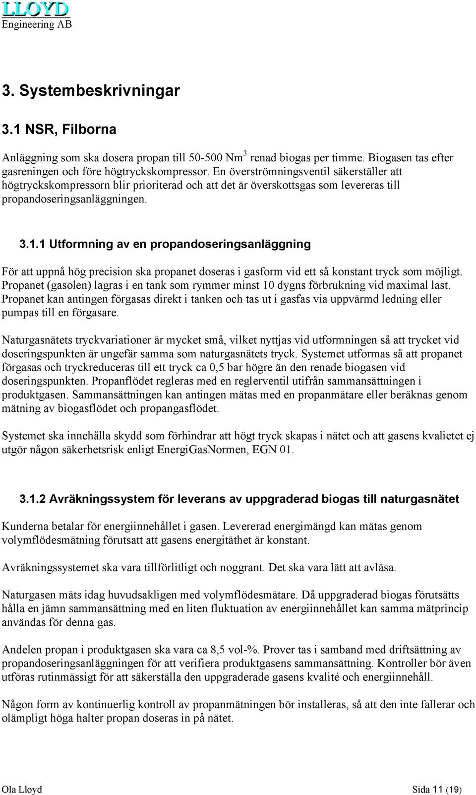 1 Utformning av en propandoseringsanläggning För att uppnå hög precision ska propanet doseras i gasform vid ett så konstant tryck som möjligt.