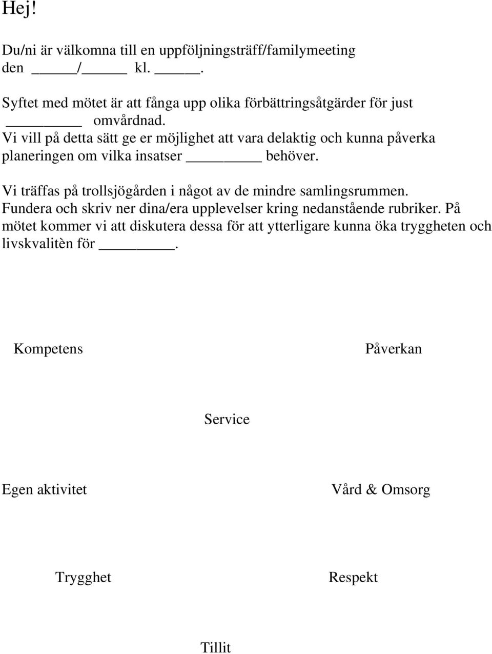 Vi vill på detta sätt ge er möjlighet att vara delaktig och kunna påverka planeringen om vilka insatser behöver.