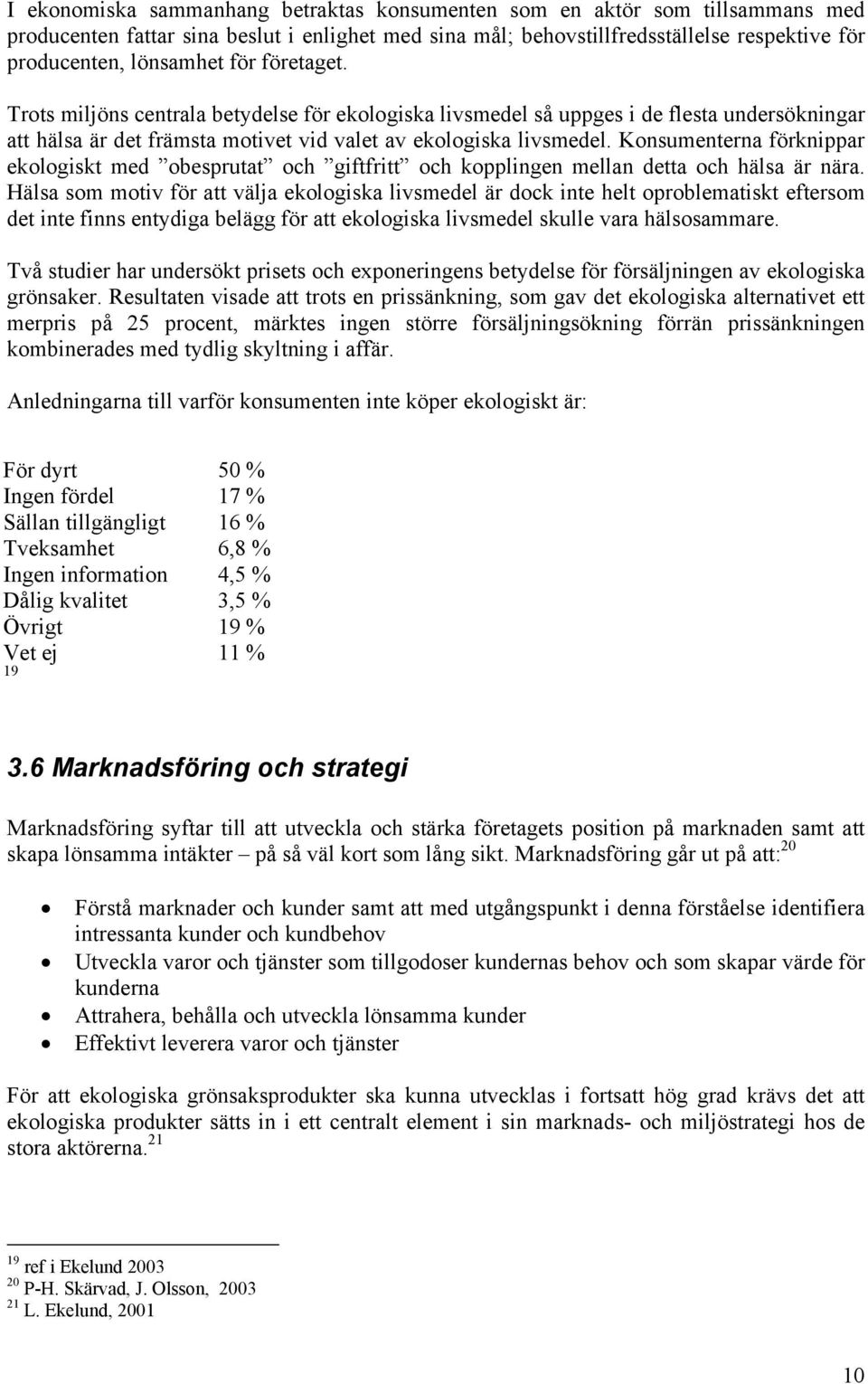 Konsumenterna förknippar ekologiskt med obesprutat och giftfritt och kopplingen mellan detta och hälsa är nära.
