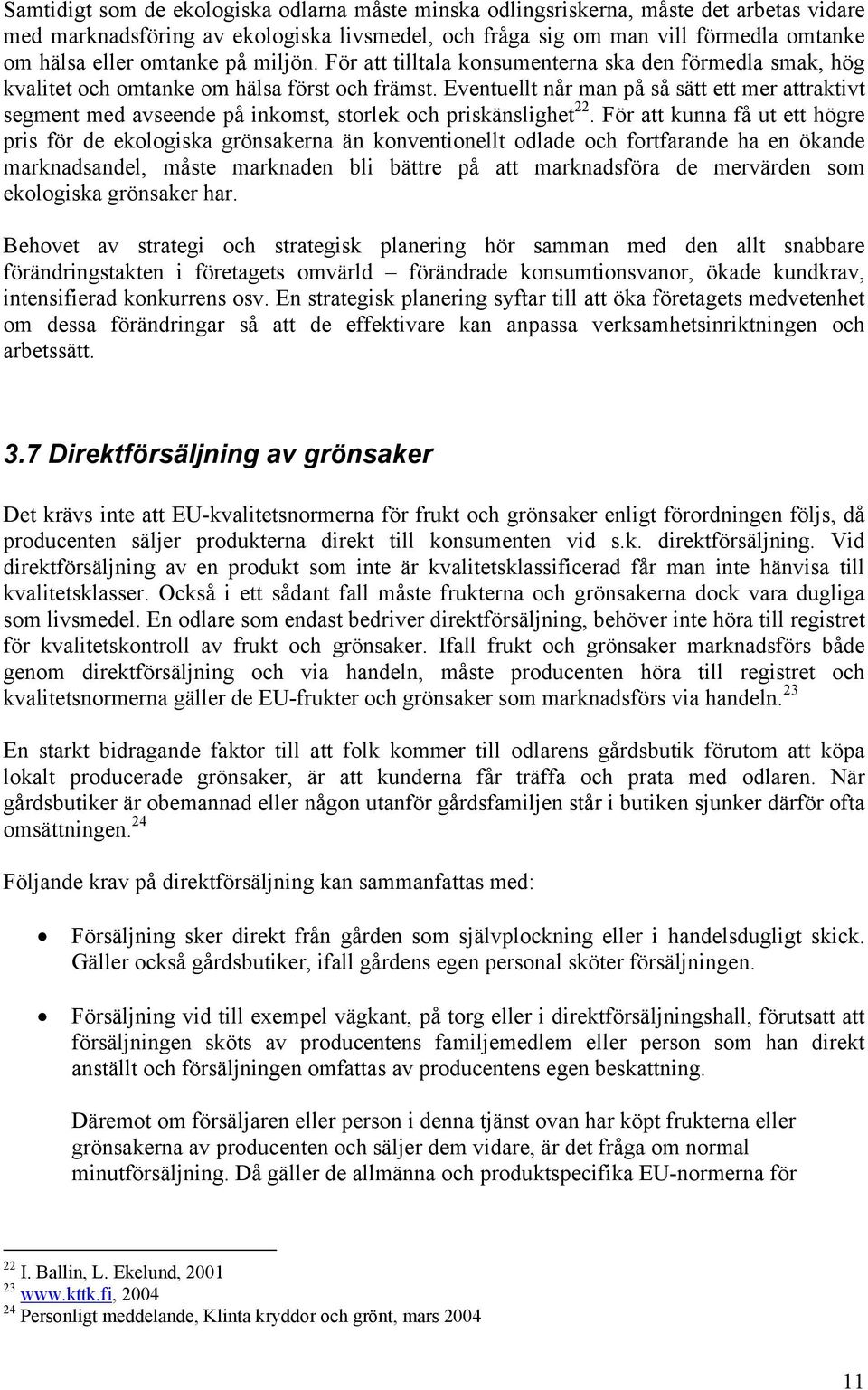 Eventuellt når man på så sätt ett mer attraktivt segment med avseende på inkomst, storlek och priskänslighet 22.