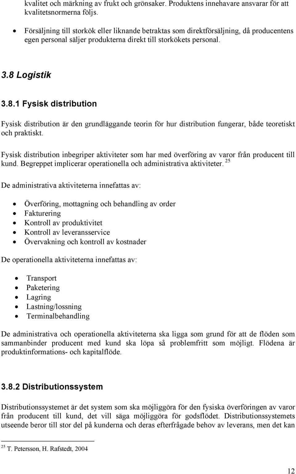 Logistik 3.8.1 Fysisk distribution Fysisk distribution är den grundläggande teorin för hur distribution fungerar, både teoretiskt och praktiskt.