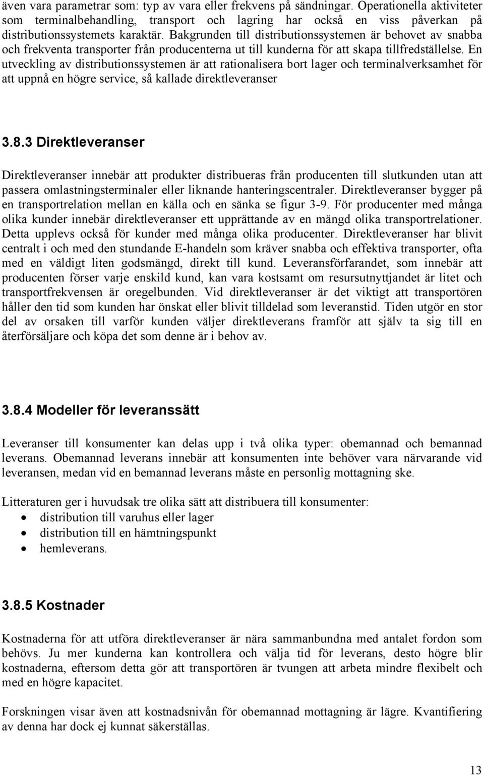 Bakgrunden till distributionssystemen är behovet av snabba och frekventa transporter från producenterna ut till kunderna för att skapa tillfredställelse.