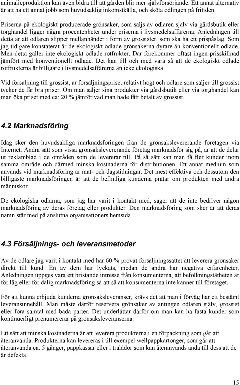 Anledningen till detta är att odlaren slipper mellanhänder i form av grossister, som ska ha ett prispåslag.