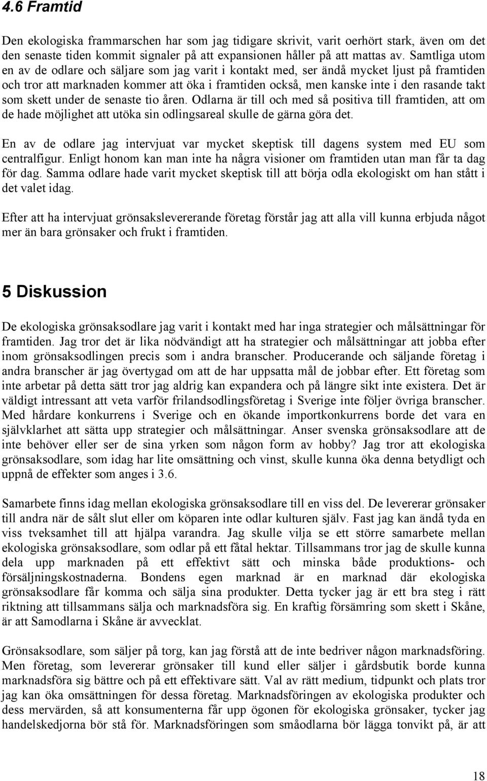 som skett under de senaste tio åren. Odlarna är till och med så positiva till framtiden, att om de hade möjlighet att utöka sin odlingsareal skulle de gärna göra det.