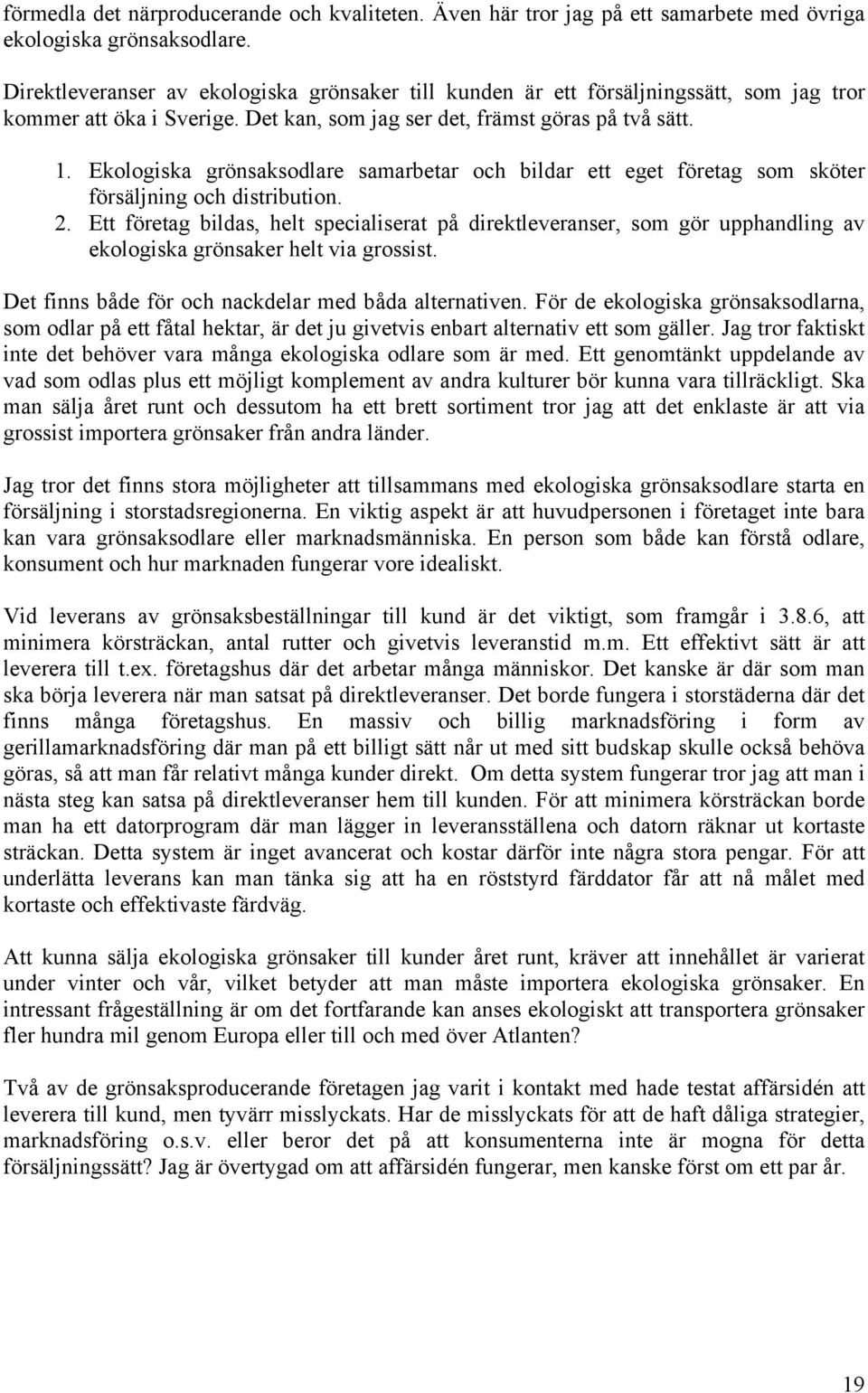 Ekologiska grönsaksodlare samarbetar och bildar ett eget företag som sköter försäljning och distribution. 2.