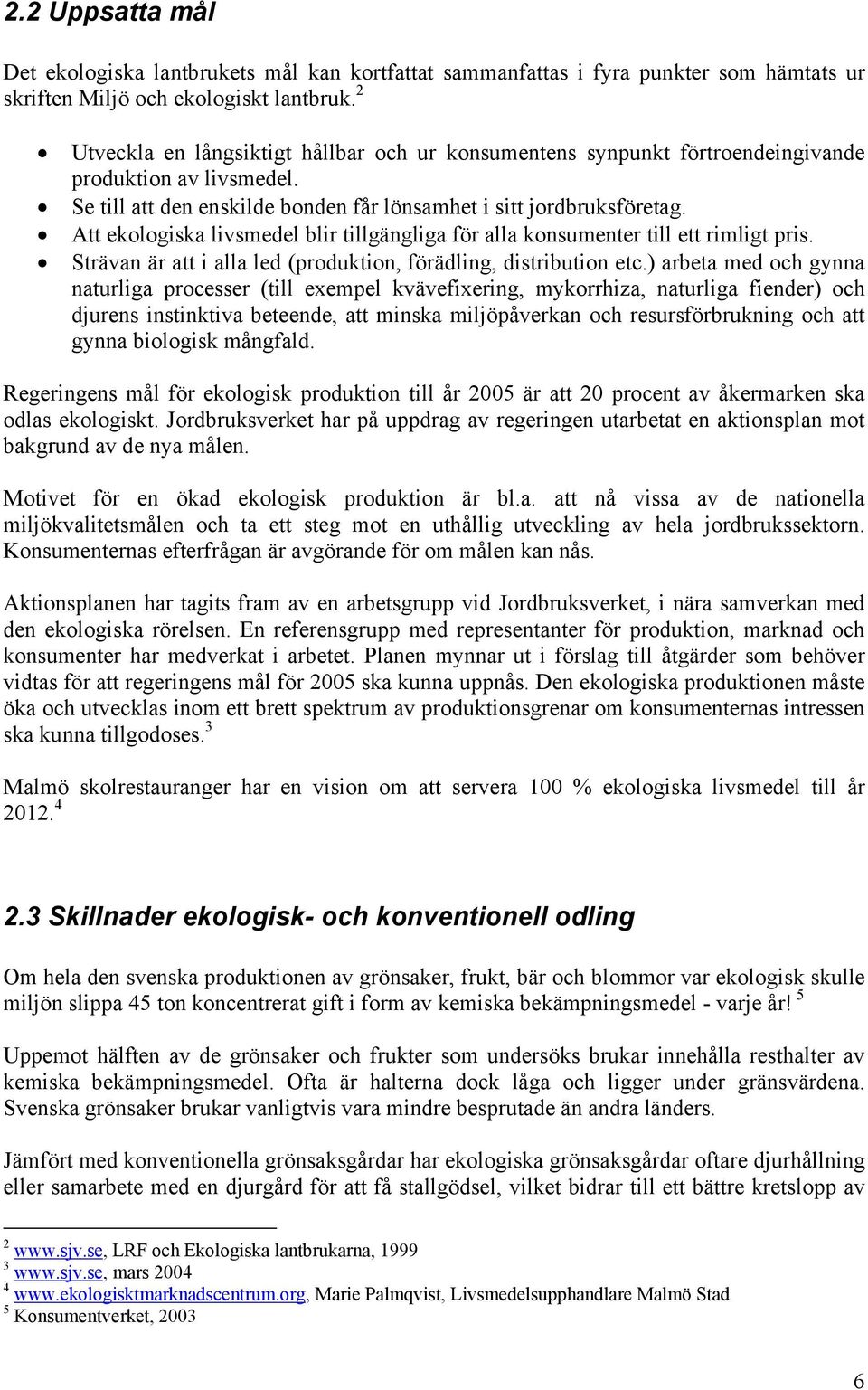 Att ekologiska livsmedel blir tillgängliga för alla konsumenter till ett rimligt pris. Strävan är att i alla led (produktion, förädling, distribution etc.