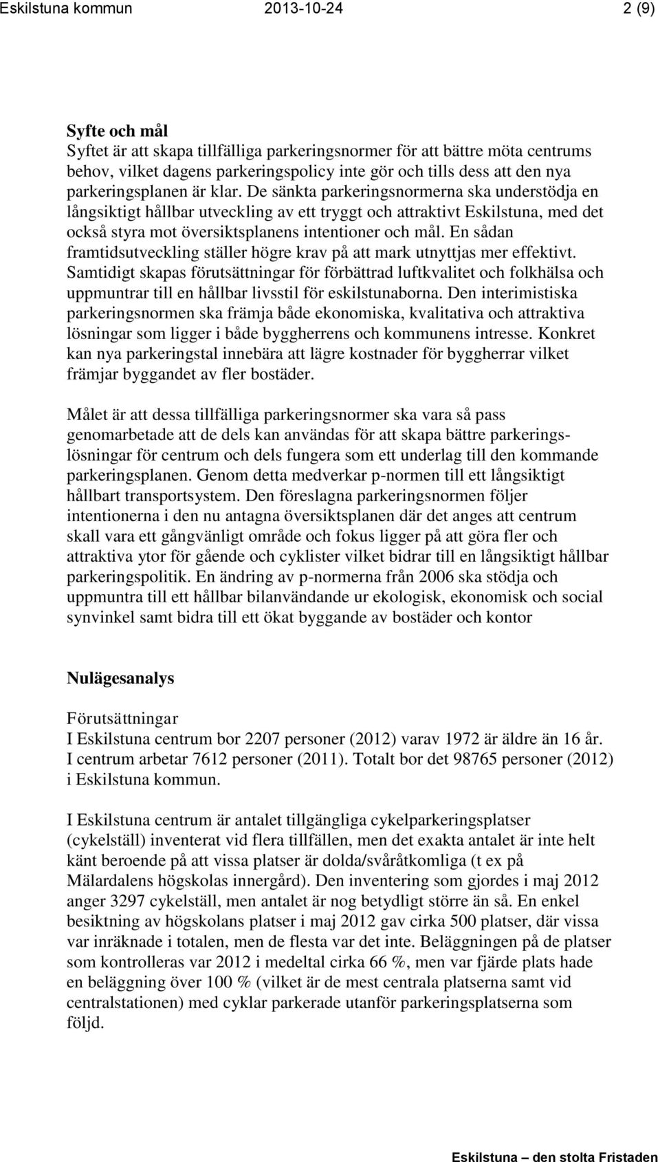 De sänkta parkeringsnormerna ska understödja en långsiktigt hållbar utveckling av ett tryggt och attraktivt Eskilstuna, med det också styra mot översiktsplanens intentioner och mål.