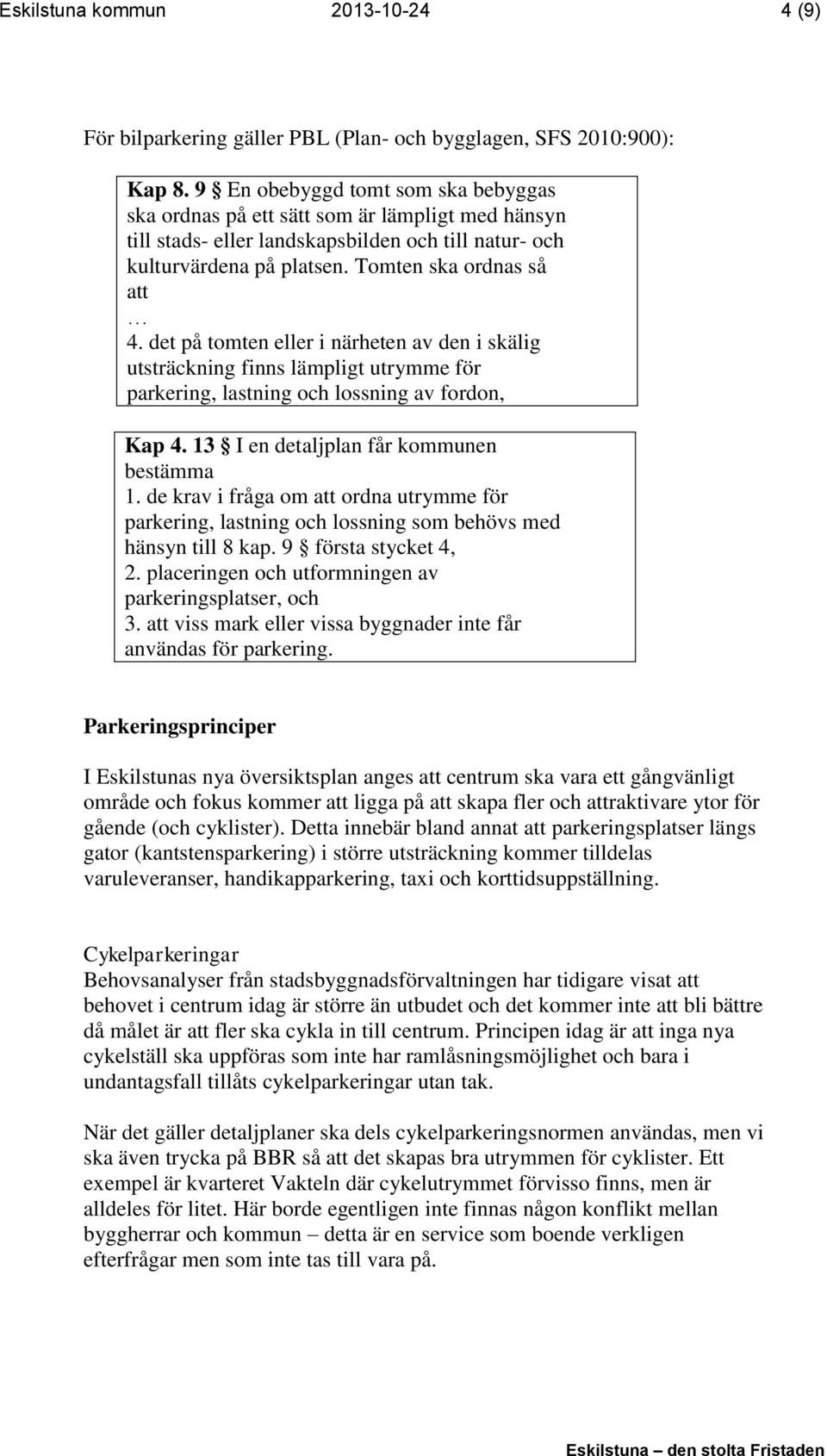 det på tomten eller i närheten av den i skälig utsträckning finns lämpligt utrymme för parkering, lastning och lossning av fordon, Kap 4. 13 I en detaljplan får kommunen bestämma 1.