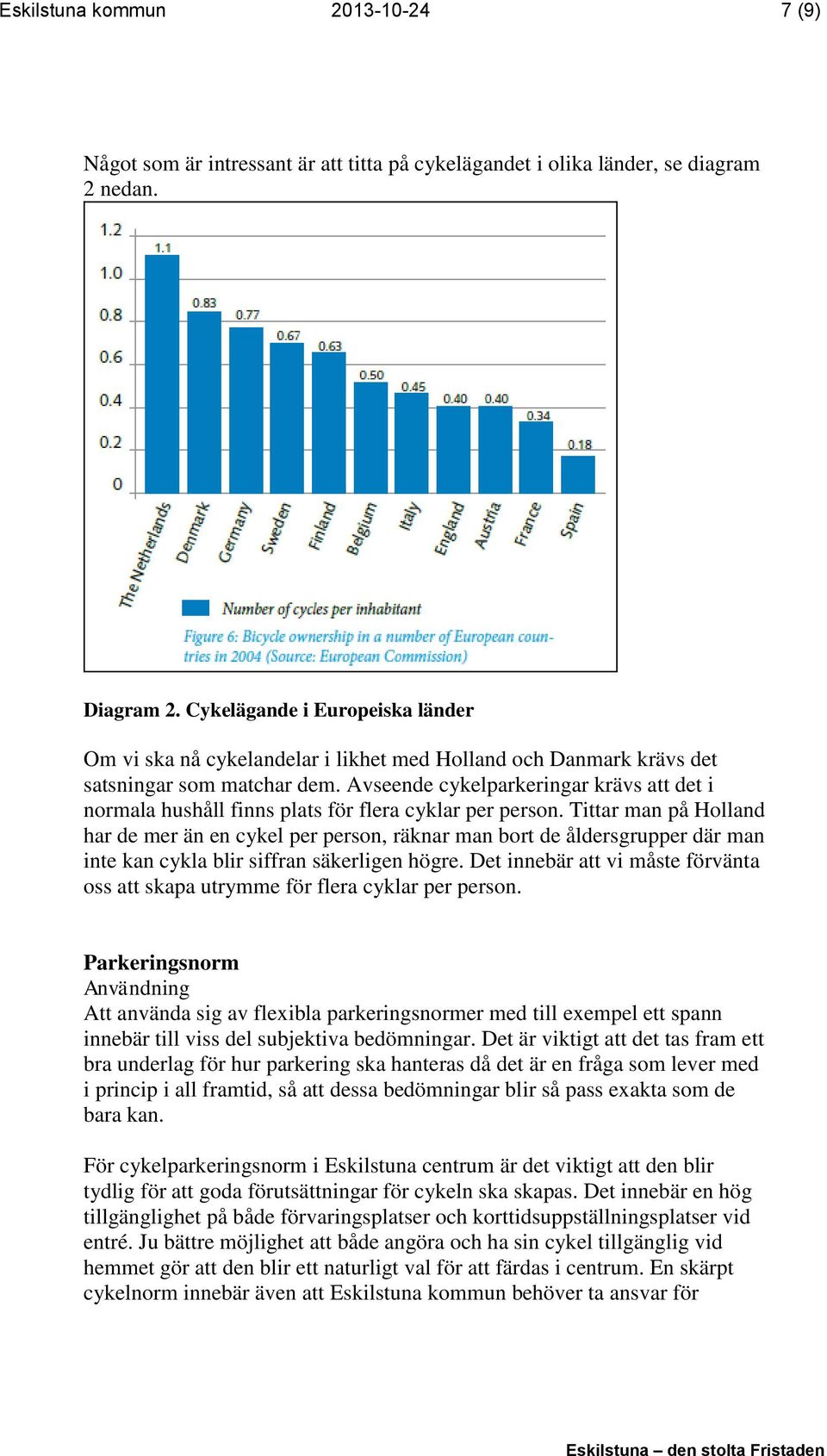 Avseende cykelparkeringar krävs att det i normala hushåll finns plats för flera cyklar per person.