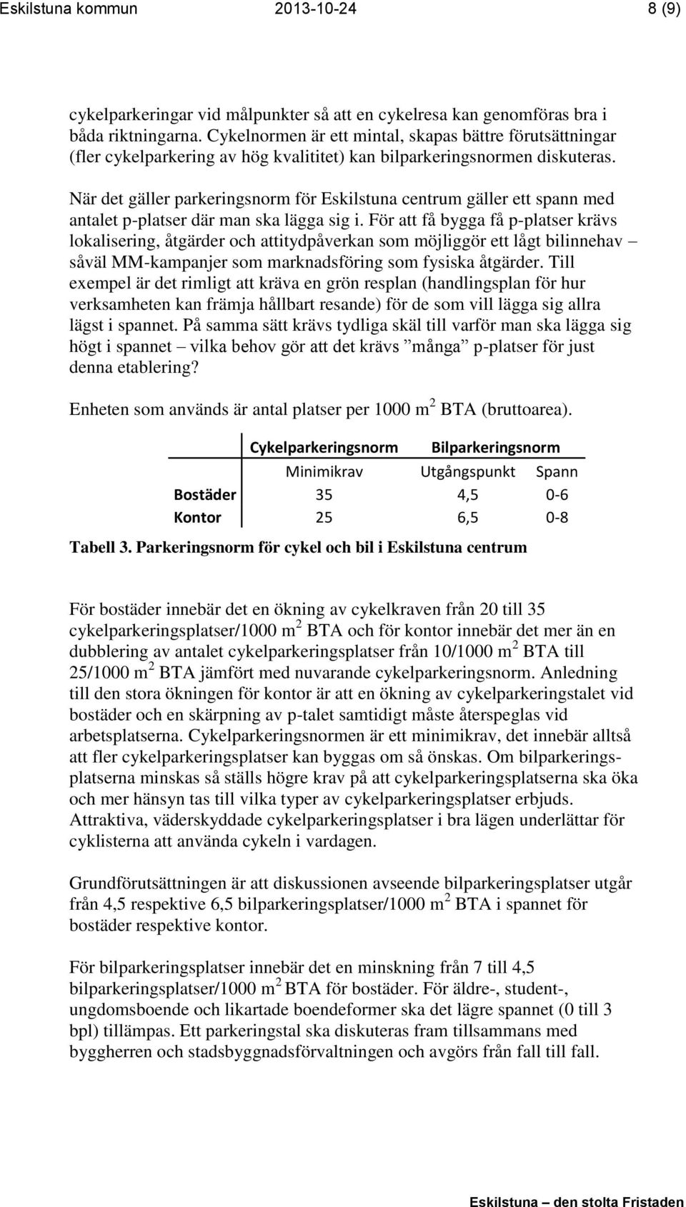 När det gäller parkeringsnorm för Eskilstuna centrum gäller ett spann med antalet p-platser där man ska lägga sig i.