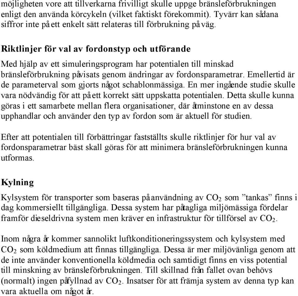 Riktlinjer för val av fordonstyp och utförande Med hjälp av ett simuleringsprogram har potentialen till minskad bränsleförbrukning påvisats genom ändringar av fordonsparametrar.