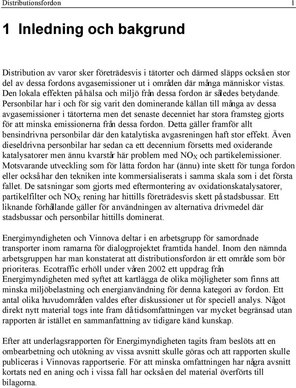Personbilar har i och för sig varit den dominerande källan till många av dessa avgasemissioner i tätorterna men det senaste decenniet har stora framsteg gjorts för att minska emissionerna från dessa