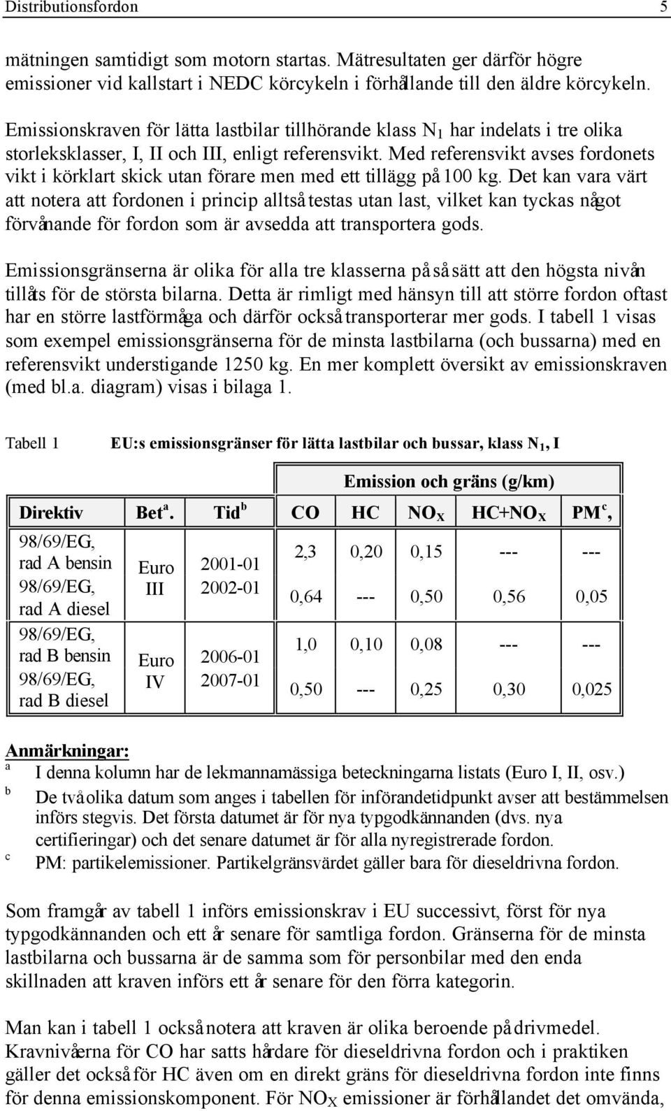 Med referensvikt avses fordonets vikt i körklart skick utan förare men med ett tillägg på 100 kg.