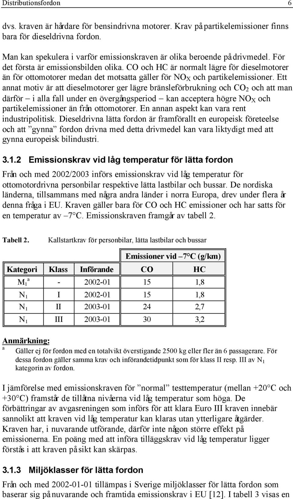 CO och HC är normalt lägre för dieselmotorer än för ottomotorer medan det motsatta gäller för NO X och partikelemissioner.