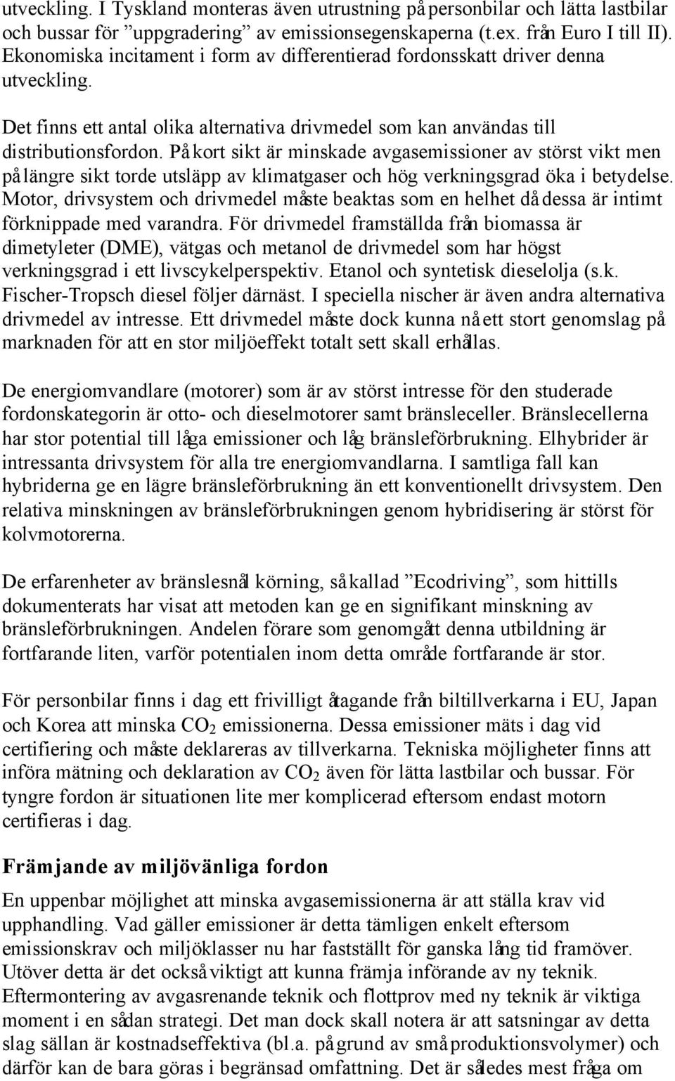 På kort sikt är minskade avgasemissioner av störst vikt men på längre sikt torde utsläpp av klimatgaser och hög verkningsgrad öka i betydelse.