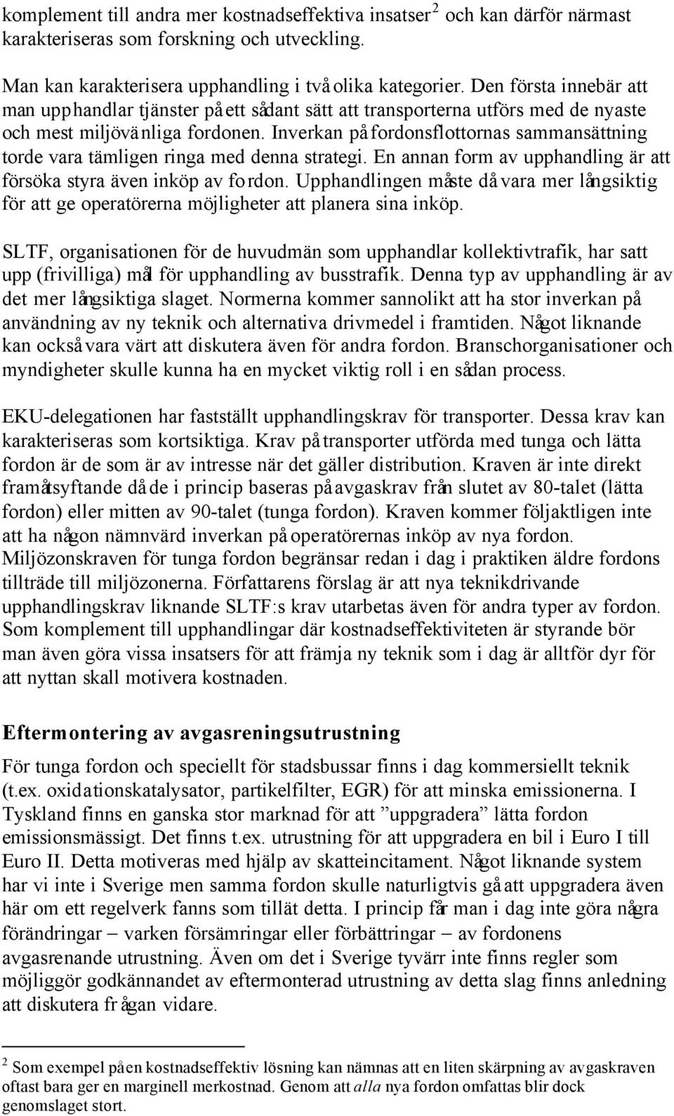 Inverkan på fordonsflottornas sammansättning torde vara tämligen ringa med denna strategi. En annan form av upphandling är att försöka styra även inköp av fordon.