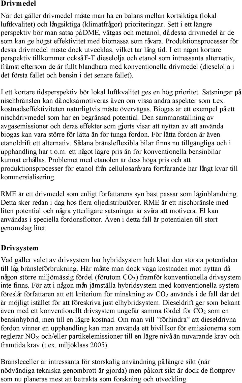 Produktionsprocesser för dessa drivmedel måste dock utvecklas, vilket tar lång tid.