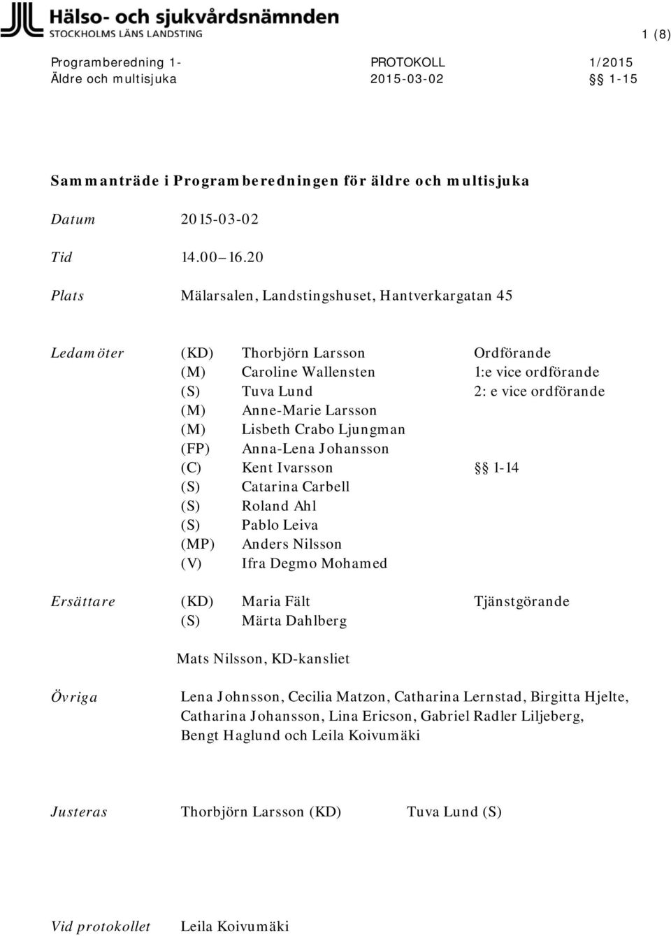 Larsson (M) (FP) Lisbeth Crabo Ljungman Anna-Lena Johansson (C) Kent Ivarsson 1-14 (MP) (V) Catarina Carbell Roland Ahl Pablo Leiva Anders Nilsson Ifra Degmo Mohamed Ersättare (KD) Maria