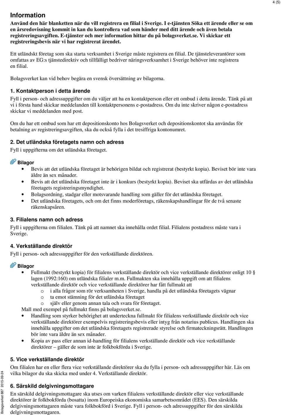 E-tjänster och mer information hittar du på bolagsverket.se. Vi skickar ett registreringsbevis när vi har registrerat ärendet.