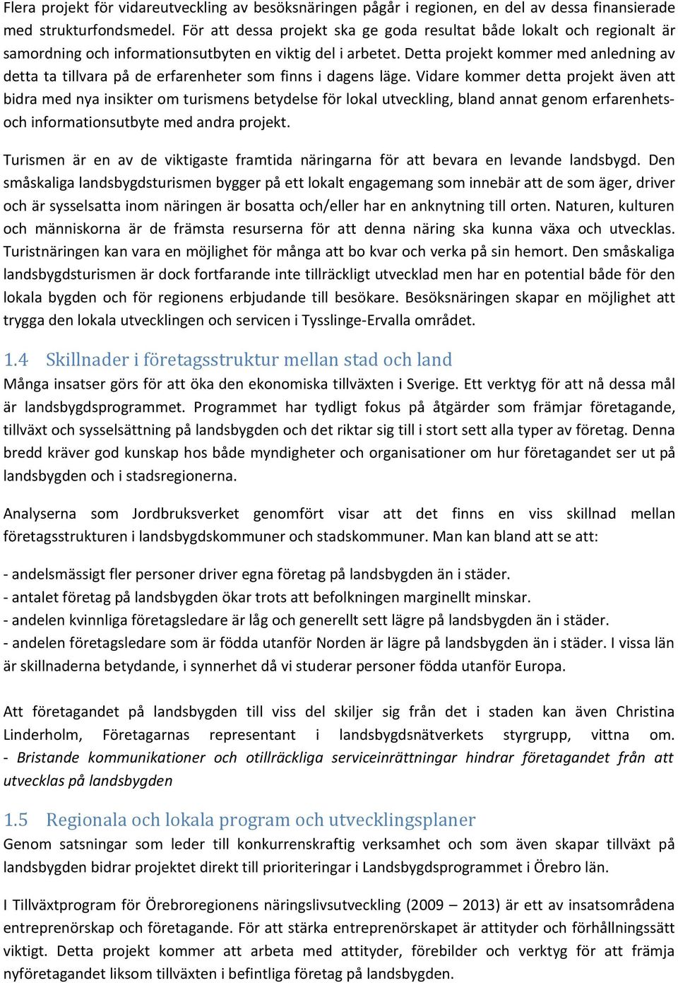 Detta projekt kommer med anledning av detta ta tillvara på de erfarenheter som finns i dagens läge.