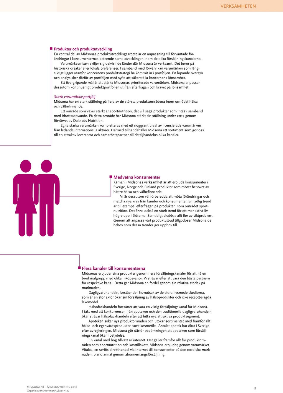 I samband med förvärv kan varumärken som långsiktigt ligger utanför koncernens produktstrategi ha kommit in i portföljen.