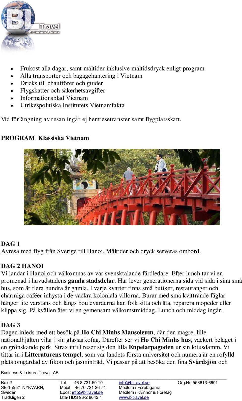 Chi Minh City PROGRAM Klassiska Vietnam DAG 1 Avresa med flyg från Sverige till Hanoi. Måltider och dryck serveras ombord. DAG 2 HANOI Vi landar i Hanoi och välkomnas av vår svensktalande färdledare.