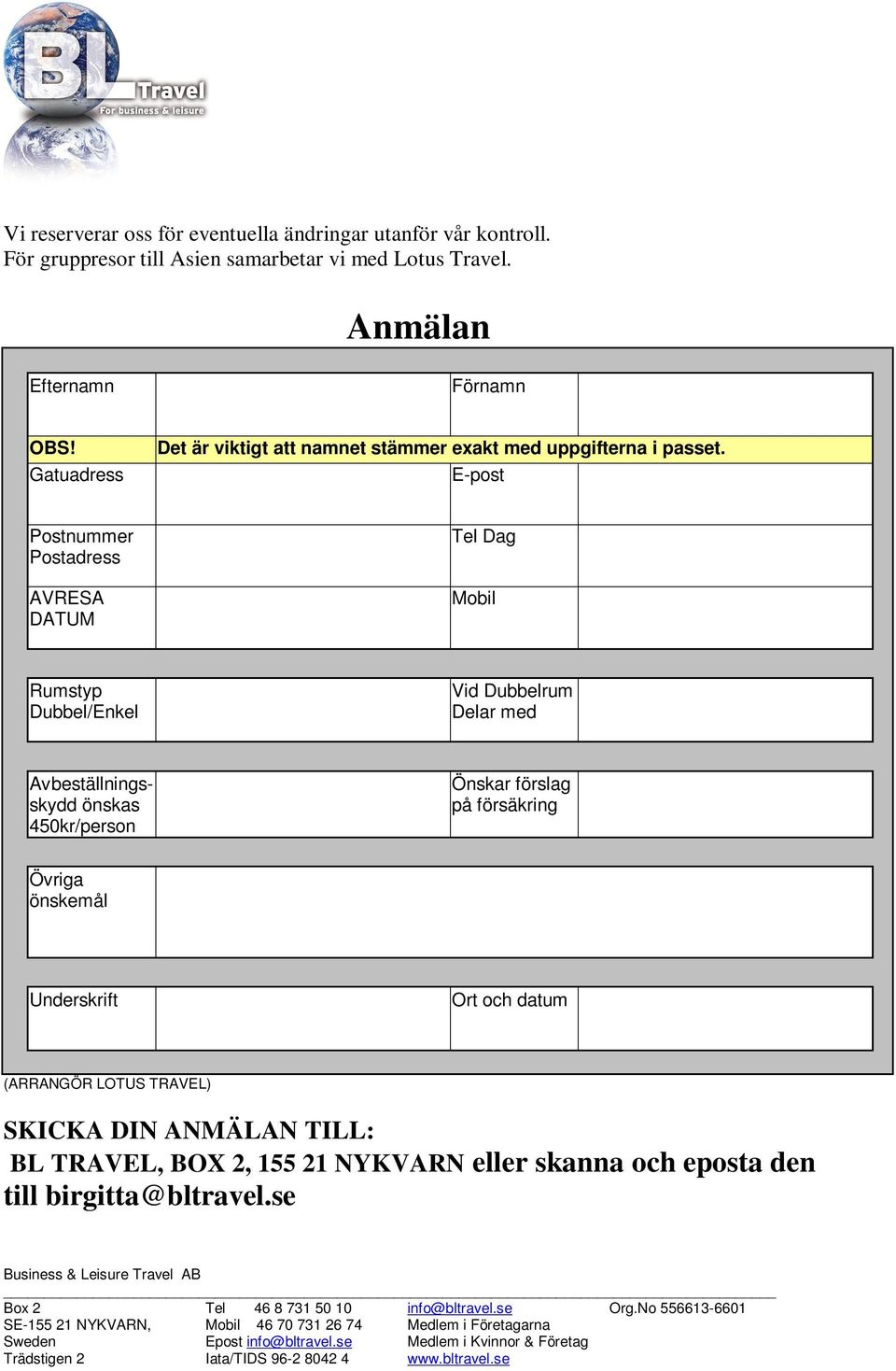 E-post Postnummer Postadress AVRESA DATUM Tel Dag Mobil Rumstyp Dubbel/Enkel Vid Dubbelrum Delar med Avbeställningsskydd önskas 450kr/person