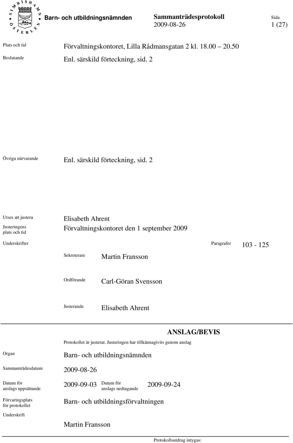 2 Utses att justera Justeringens plats och tid Elisabeth Ahrent Förvaltningskontoret den 1 september 2009 Underskrifter Paragrafer 103-125 Sekreterare Martin Fransson Ordförande