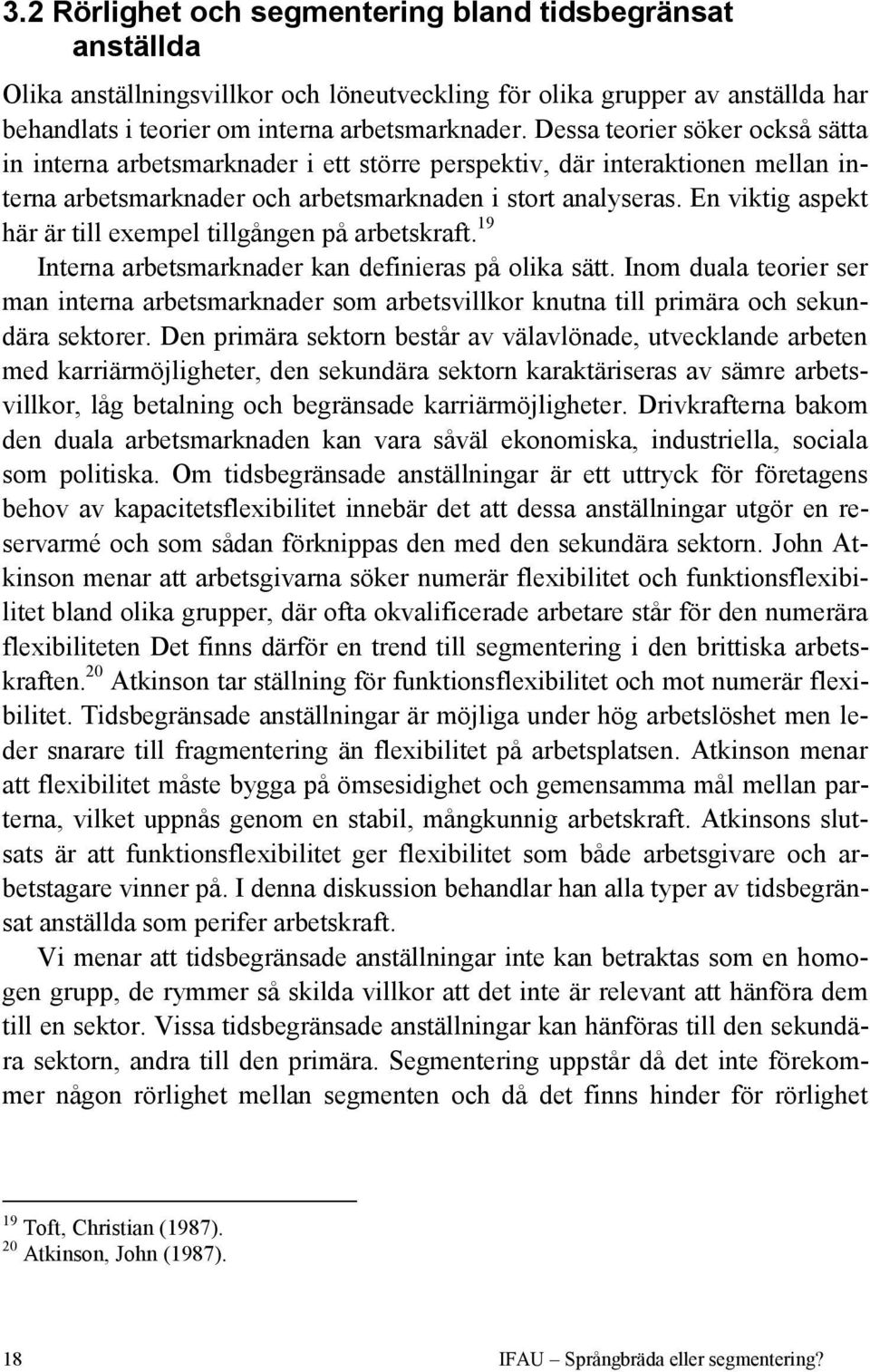 En viktig aspekt här är till exempel tillgången på arbetskraft. 19 Interna arbetsmarknader kan definieras på olika sätt.