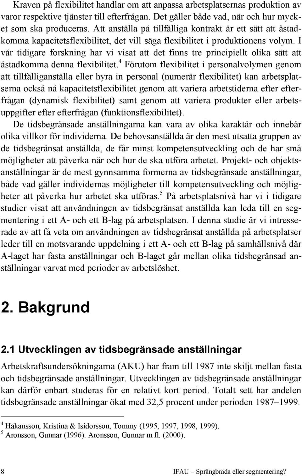 I vår tidigare forskning har vi visat att det finns tre principiellt olika sätt att åstadkomma denna flexibilitet.