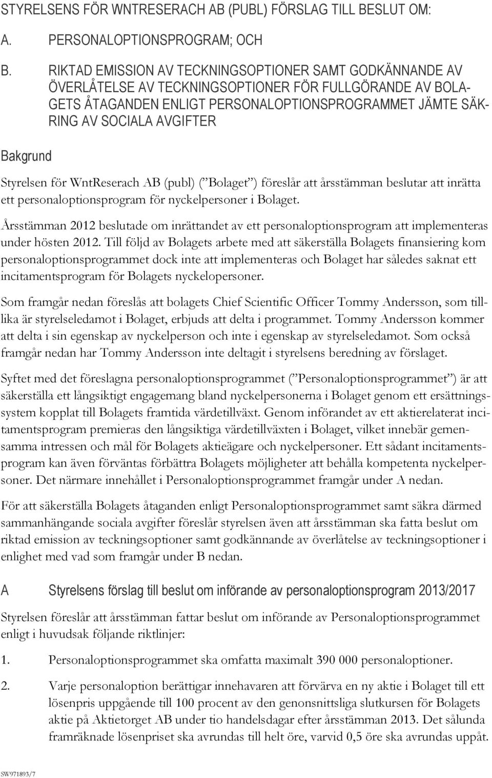 Bakgrund Styrelsen för WntReserach AB (publ) ( Bolaget ) föreslår att årsstämman beslutar att inrätta ett personaloptionsprogram för nyckelpersoner i Bolaget.