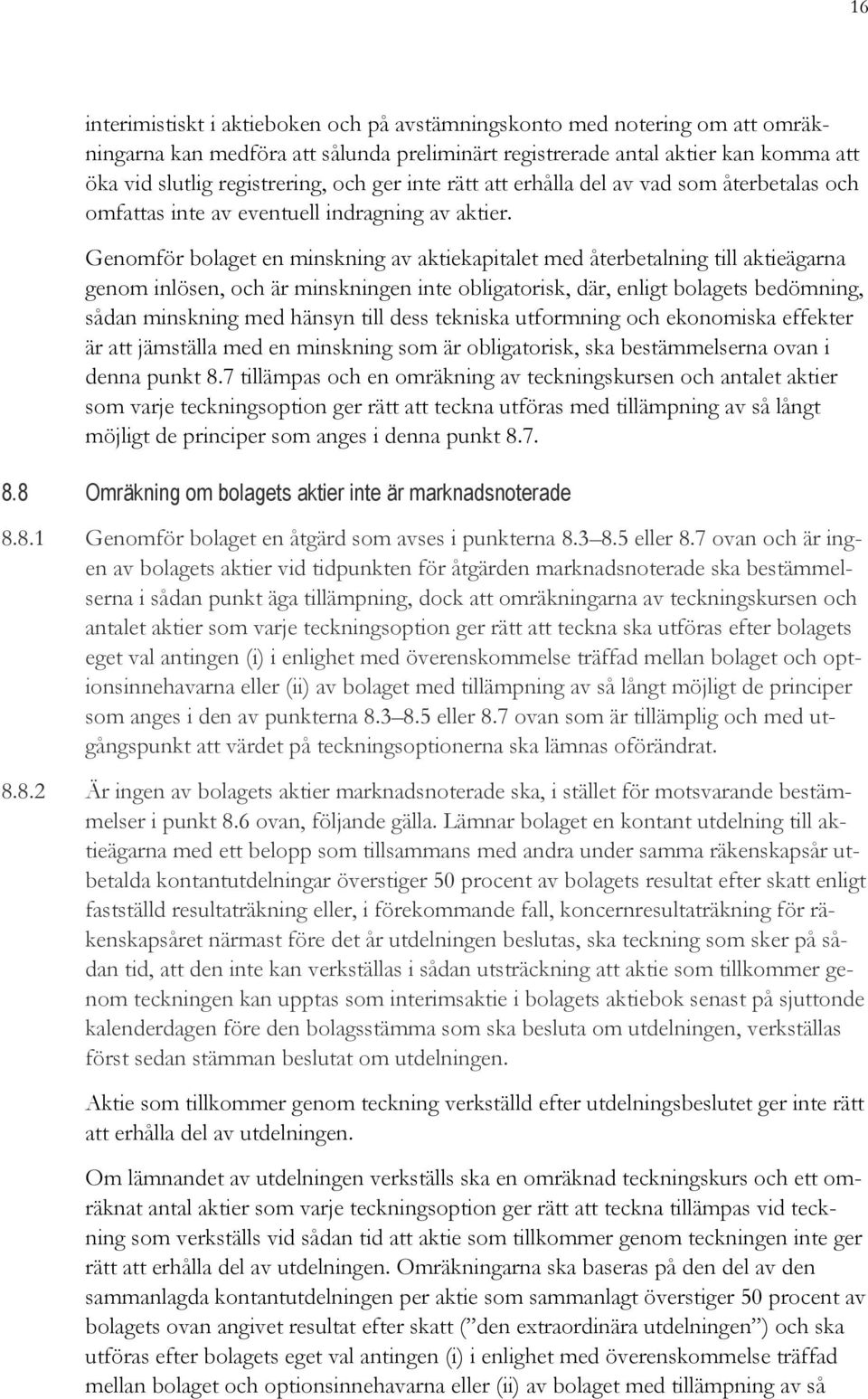 Genomför bolaget en minskning av aktiekapitalet med återbetalning till aktieägarna genom inlösen, och är minskningen inte obligatorisk, där, enligt bolagets bedömning, sådan minskning med hänsyn till