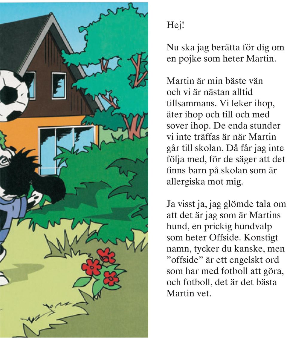 Då får jag inte följa med, för de säger att det finns barn på skolan som är allergiska mot mig.