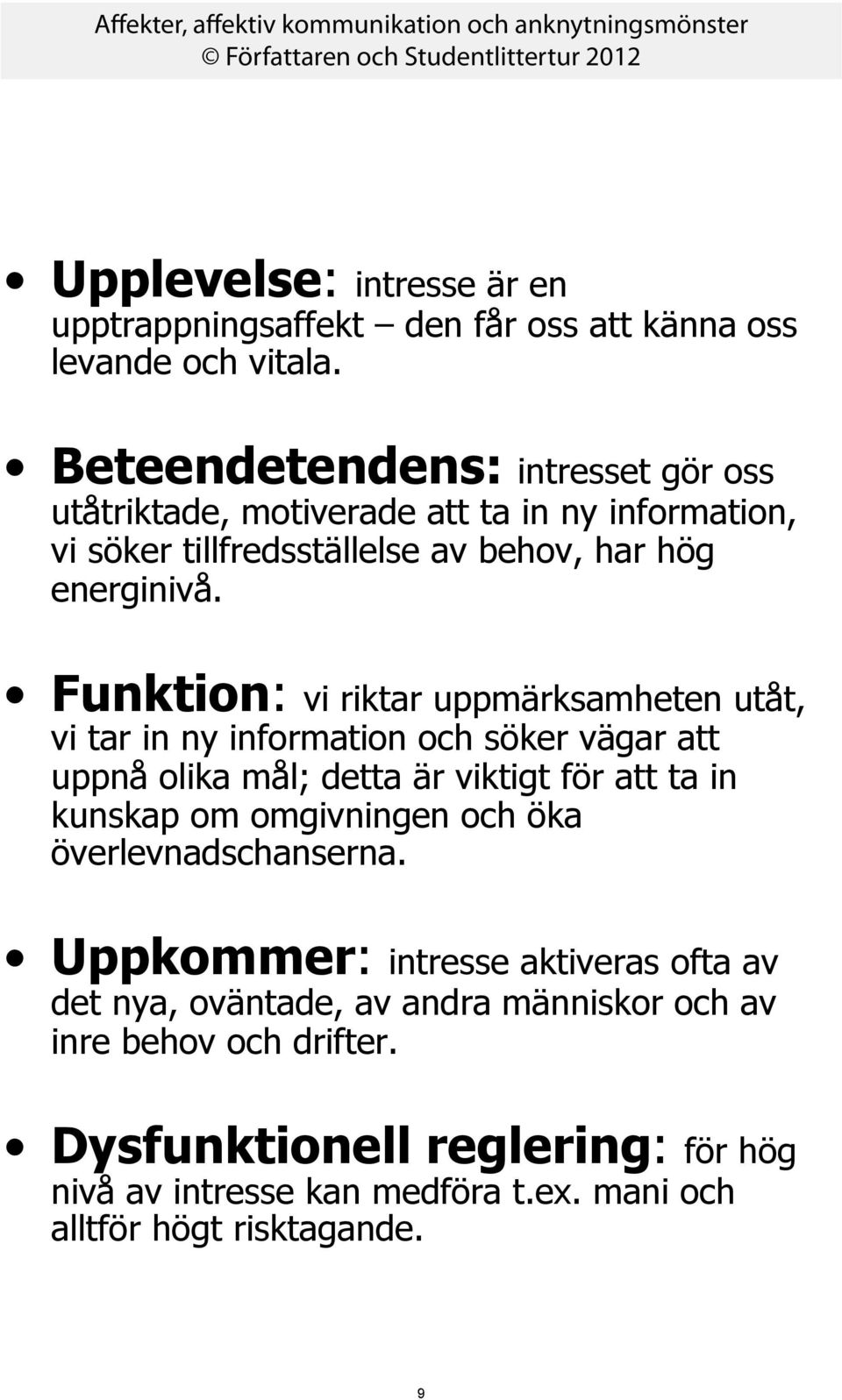 Funktion: vi riktar uppmärksamheten utåt, vi tar in ny information och söker vägar att uppnå olika mål; detta är viktigt för att ta in kunskap om omgivningen