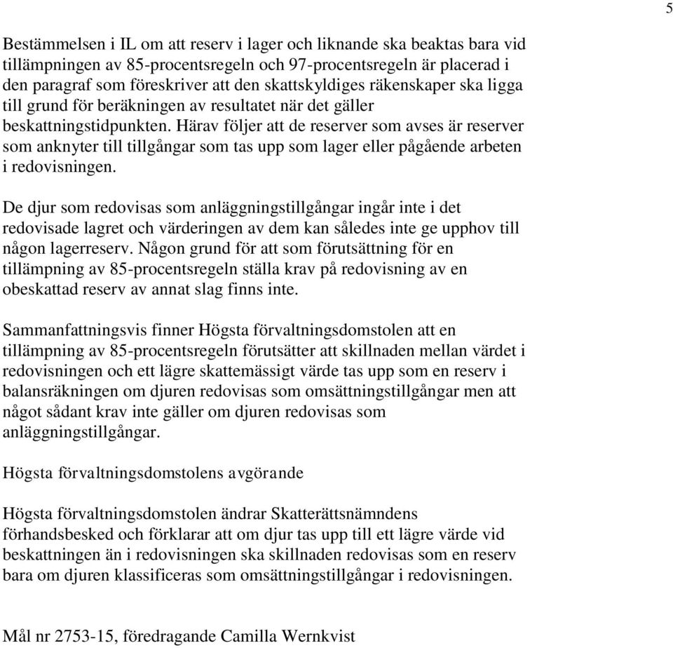 Härav följer att de reserver som avses är reserver som anknyter till tillgångar som tas upp som lager eller pågående arbeten i redovisningen.