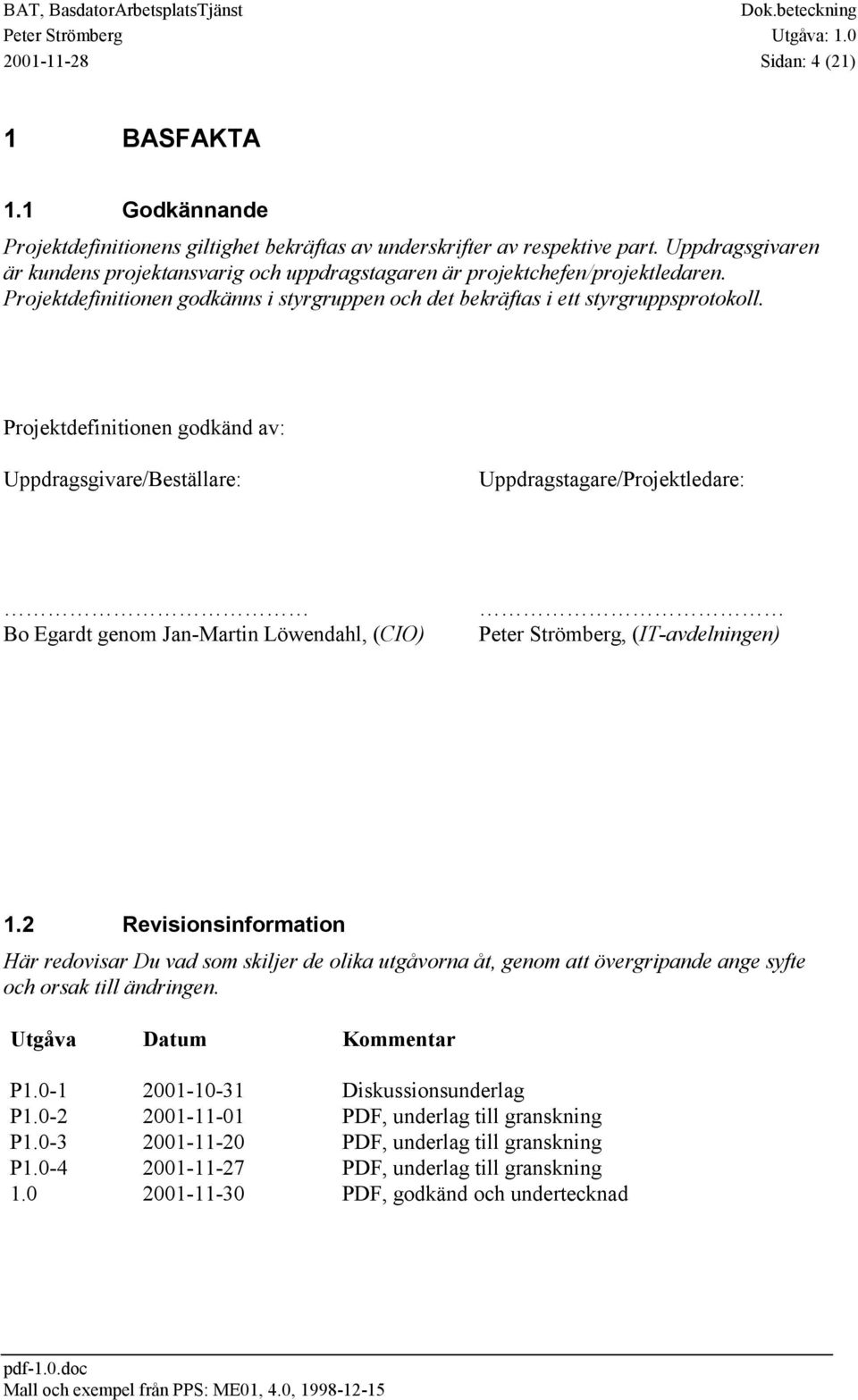 Projektdefinitionen godkänd av: Uppdragsgivare/Beställare: Uppdragstagare/Projektledare: Bo Egardt genom Jan-Martin Löwendahl, (CIO), (IT-avdelningen) 1.