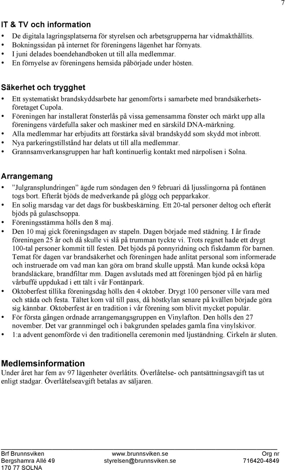 Säkerhet och trygghet Ett systematiskt brandskyddsarbete har genomförts i samarbete med brandsäkerhetsföretaget Cupola.