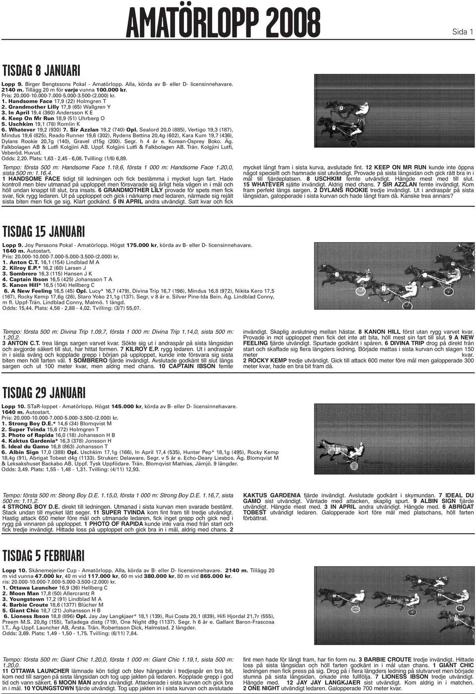 Sealord 20,0 (885), Vertigo 19,3 (187), Mindus 19,6 (825), Reado Runner 19,6 (302), Rydens Bettina 20,4g (602), Kara Kum 19,7 (436), Dylans Rookie 20,7g (140), Gravel d15g (200). Segr. h 4 år e.