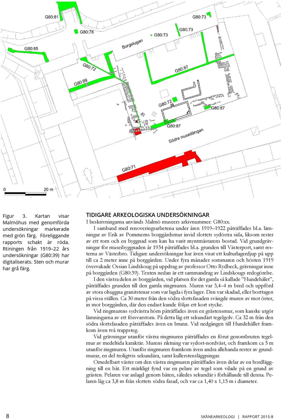 Vid grundgrävningar för museibyggnaden år 1934 påträffades bl.a. grunden till Västerport, samt resterna av Västerbro.