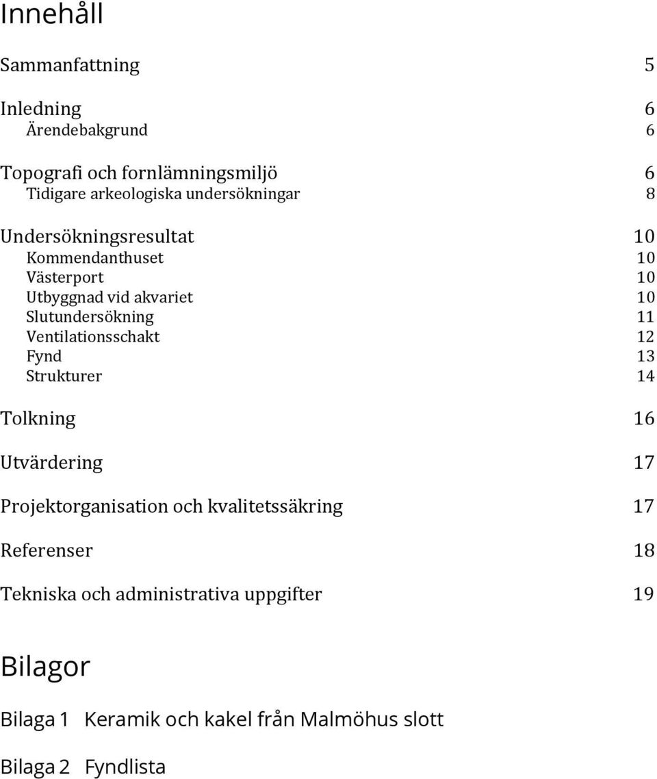 11 Ventilationsschakt 12 Fynd 13 Strukturer 14 Tolkning 16 Utvärdering 17 Projektorganisation och kvalitetssäkring 17