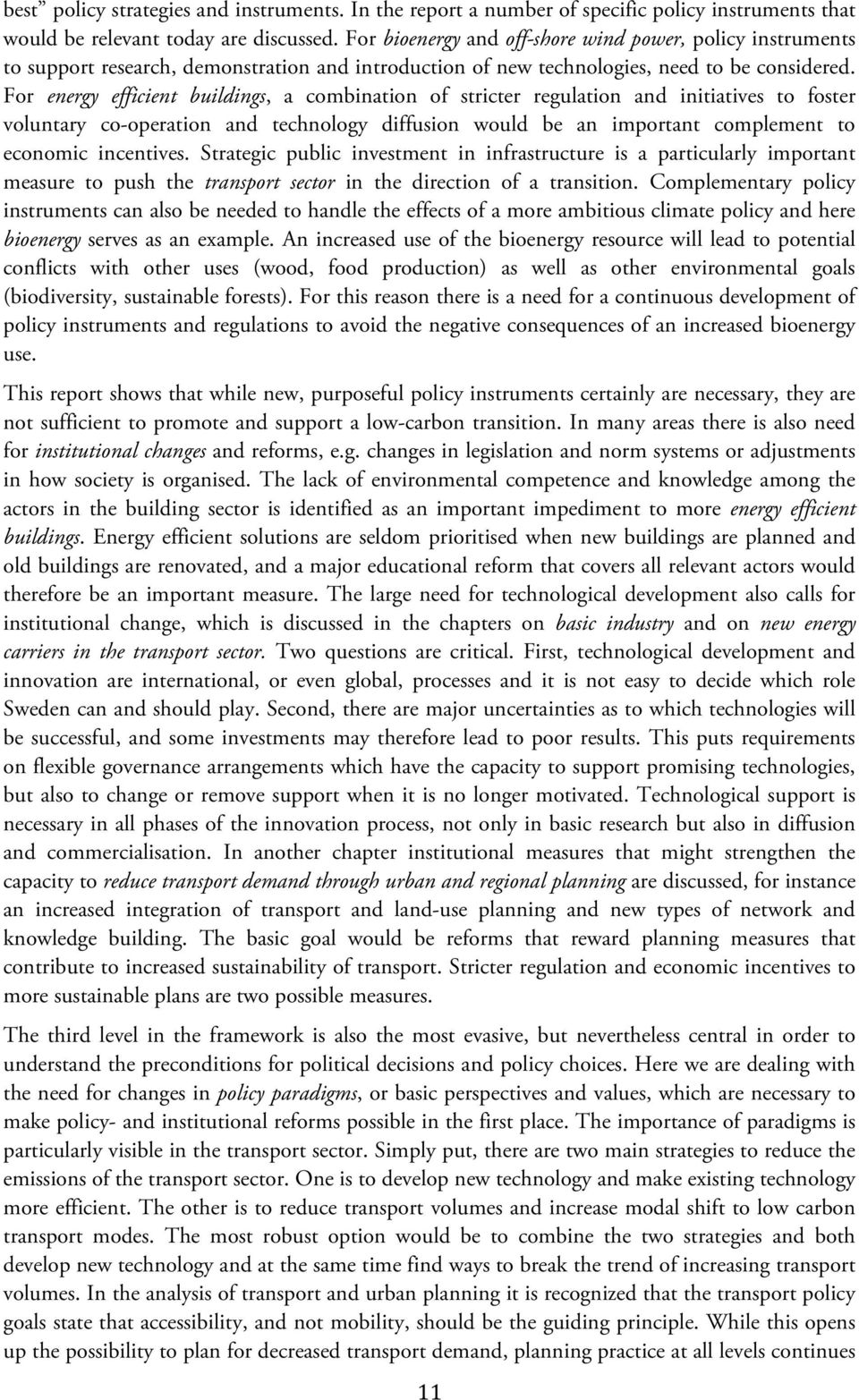 For energy efficient buildings, a combination of stricter regulation and initiatives to foster voluntary co-operation and technology diffusion would be an important complement to economic incentives.