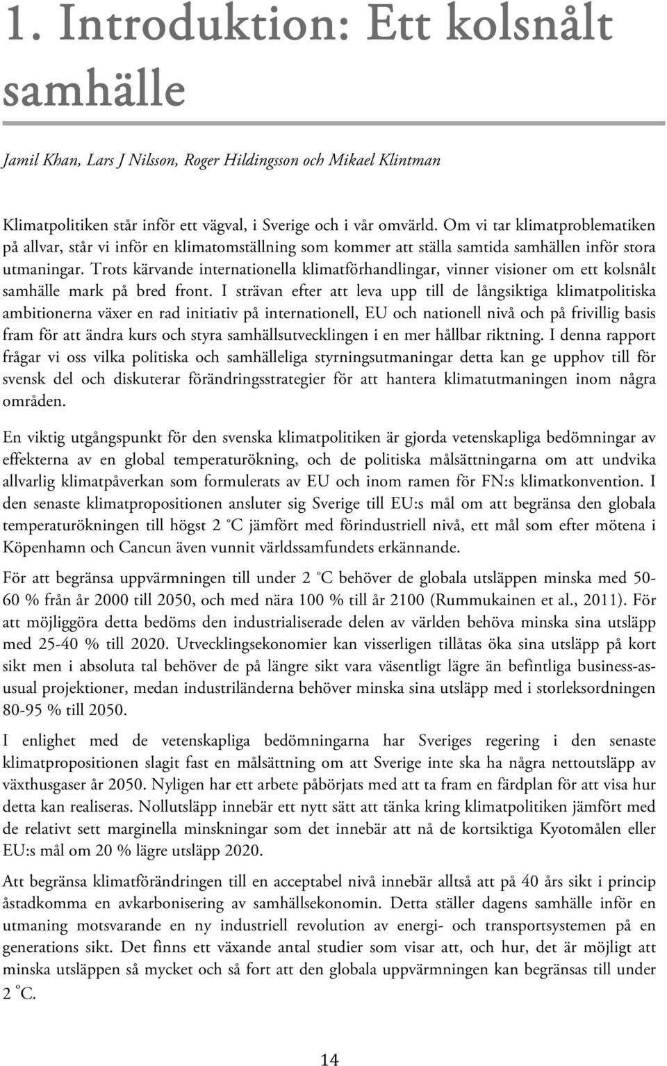 Trots kärvande internationella klimatförhandlingar, vinner visioner om ett kolsnålt samhälle mark på bred front.