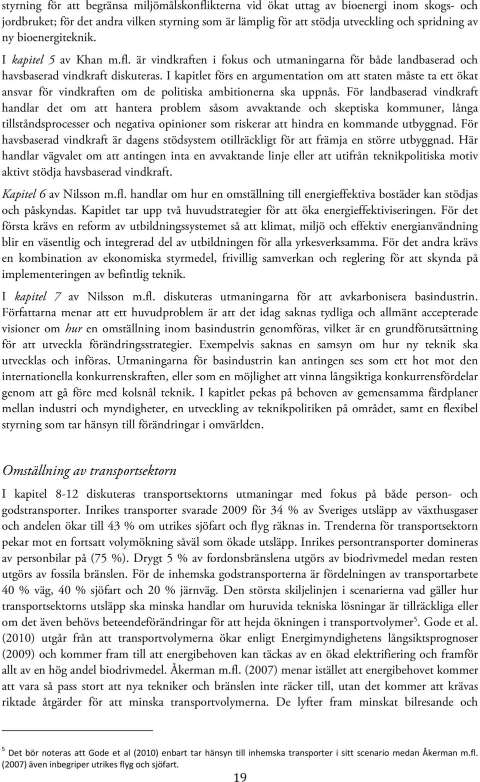 I kapitlet förs en argumentation om att staten måste ta ett ökat ansvar för vindkraften om de politiska ambitionerna ska uppnås.