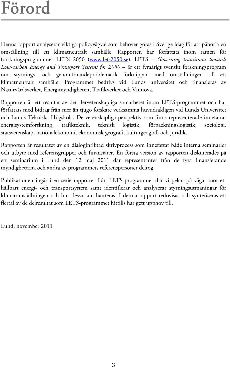 LETS Governing transitions towards Low-carbon Energy and Transport Systems for 2050 är ett fyraårigt svenskt forskningsprogram om styrnings- och genomförandeproblematik förknippad med omställningen